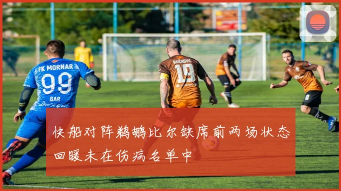 快船对阵鹈鹕比尔缺席前两场状态回暖未在伤病名单中